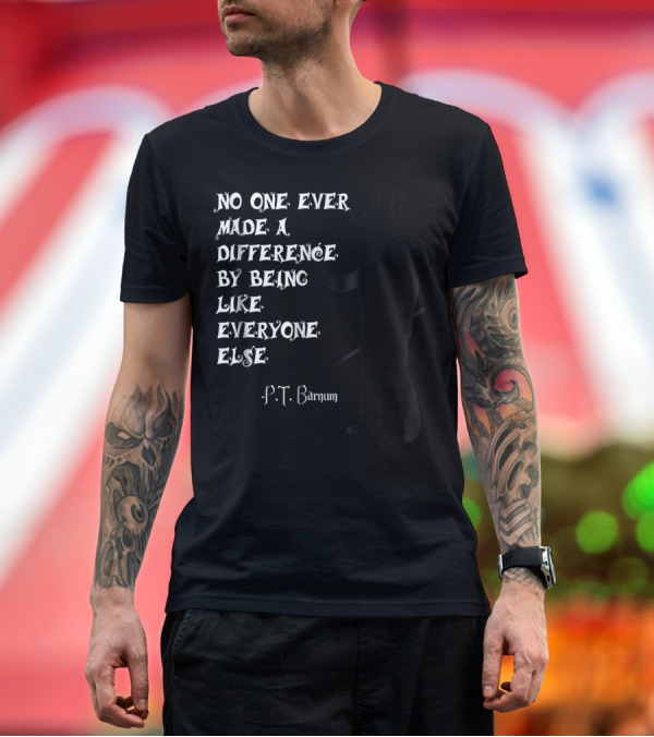 Premium T-Shirt: No One Ever Made a Difference by Being Like Everyone Else P.T. Barnum Circus Ringmaster T-Shirt No One Ever Made a Difference by Being Like Everyone Else P.T. Barnum Circus Ringmaster T-Shirt