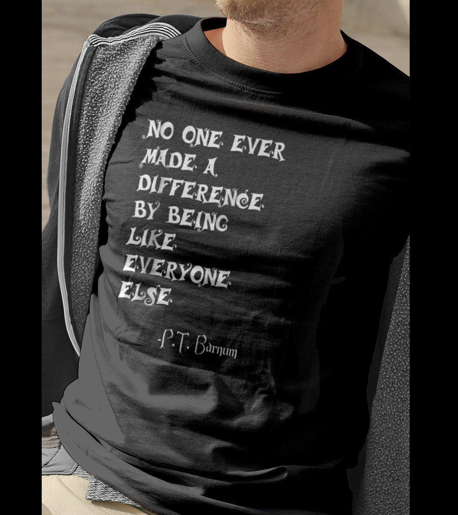 No One Ever Made A Difference By Being Like Everyone Else P.T. Barnum Circus Ringmaster T-Shirt