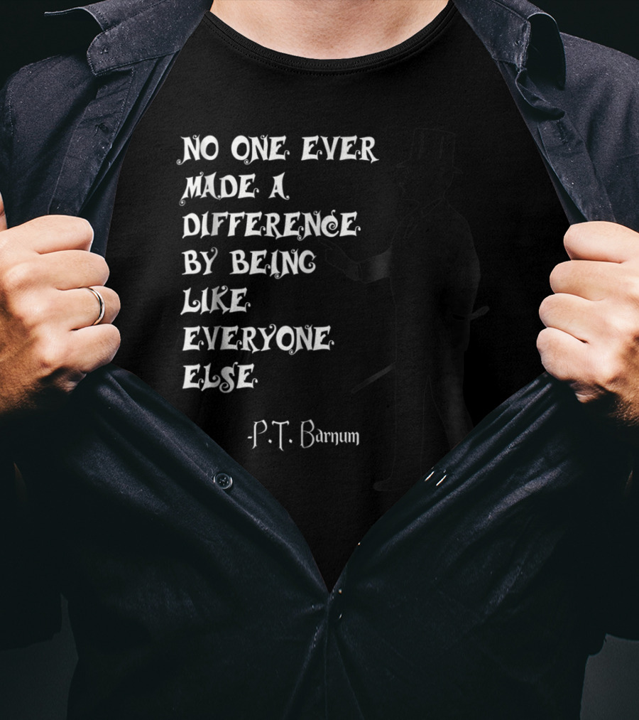 No One Ever Made A Difference By Being Like Everyone Else P.T. Barnum Circus Ringmaster T-Shirt