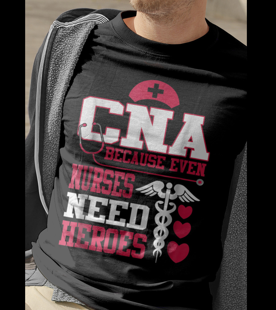 CNA Because Even Nurses Need Heroes Stethoscope Caduceus Hearts T-Shirt