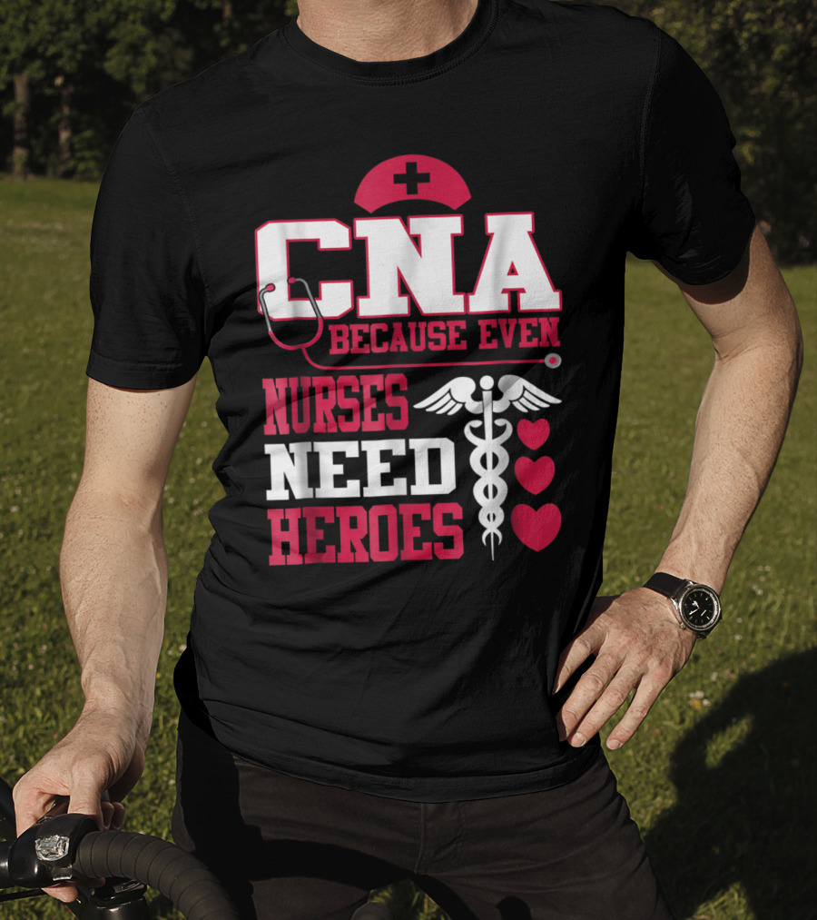 CNA Because Even Nurses Need Heroes Stethoscope Caduceus Hearts T-Shirt