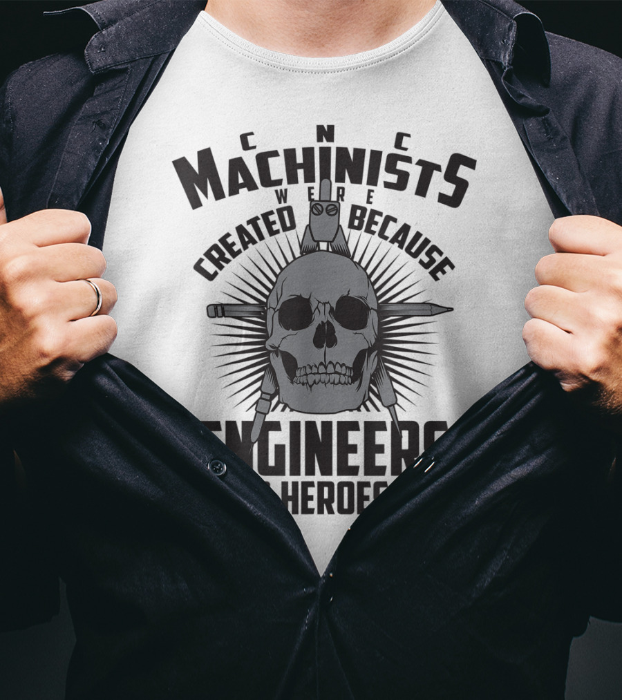 CNC Machinists Were Created Because Engineers Need Heroes Too T-Shirt