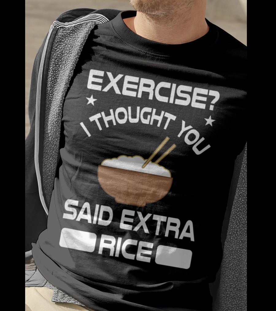 Exercise? I Thought You Said Extra Rice Bowl With Chopsticks T-Shirt