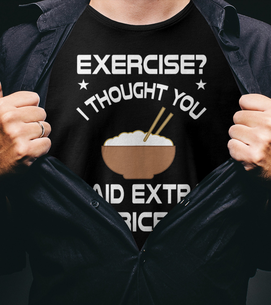 Exercise? I Thought You Said Extra Rice Bowl With Chopsticks T-Shirt