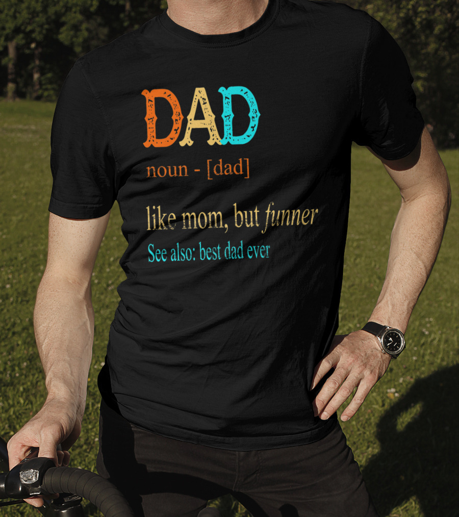 DAD Noun Dad Like Mom But Funner See Also Best Dad Ever T-Shirt