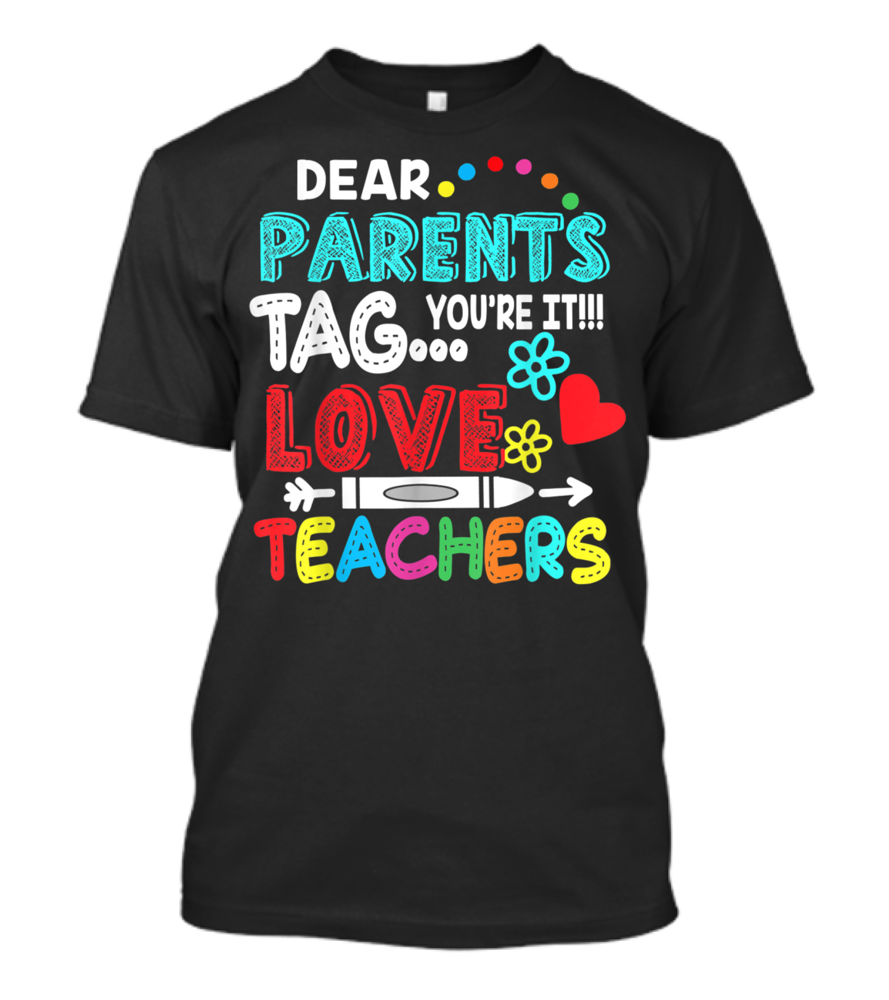 Dear Parents Tag You're It Love Teachers Flowers Crayon Heart T-Shirt