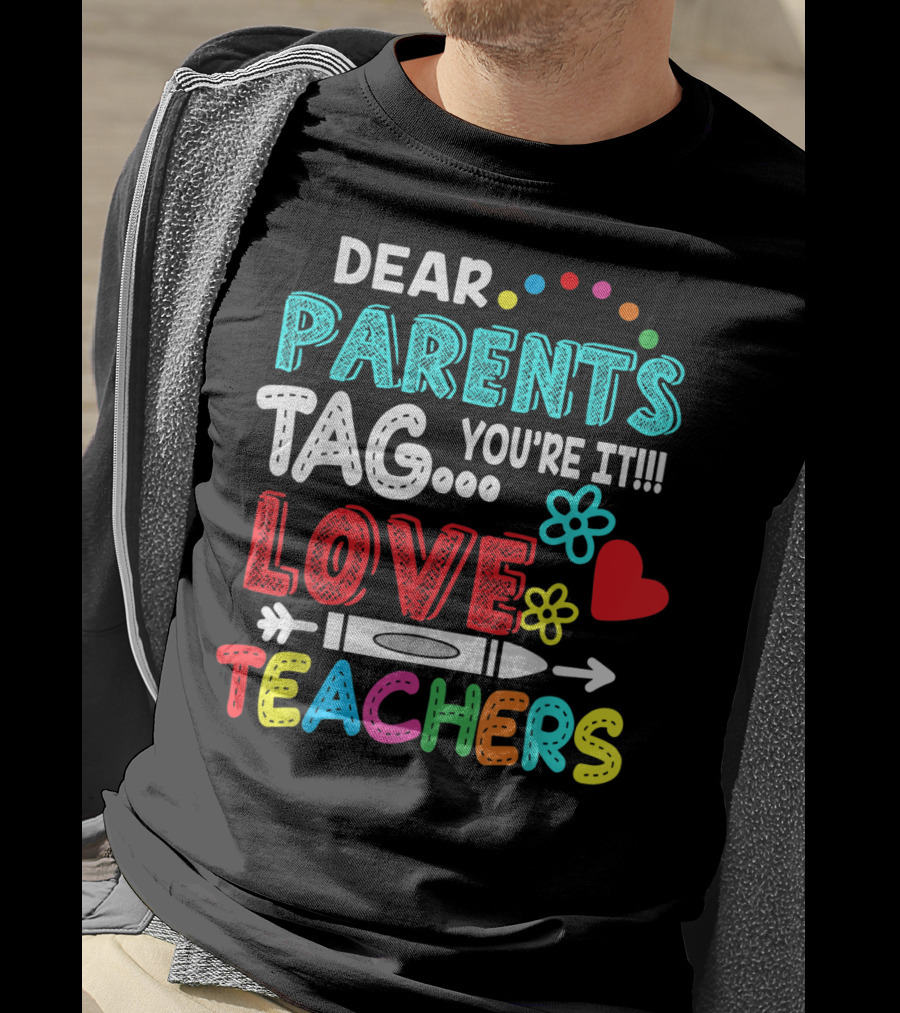 Dear Parents Tag You're It Love Teachers Flowers Crayon Heart T-Shirt