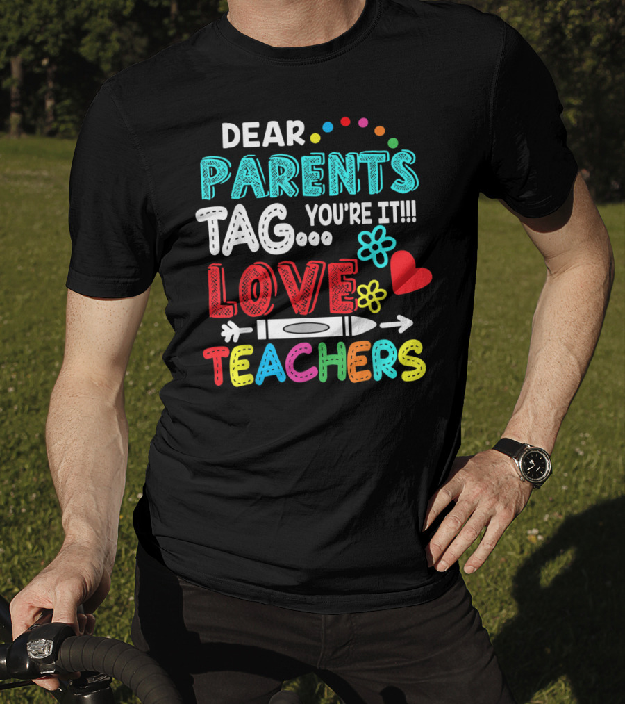 Dear Parents Tag You're It Love Teachers Flowers Crayon Heart T-Shirt