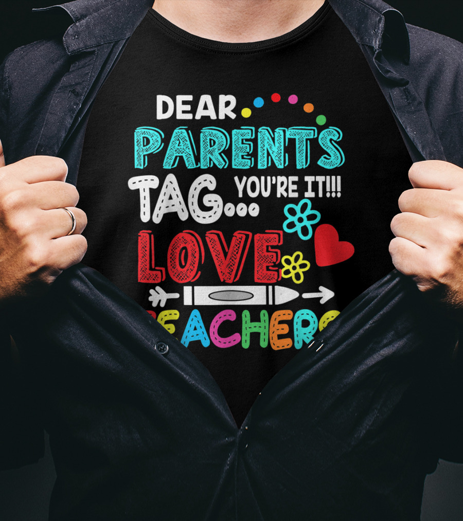 Dear Parents Tag You're It Love Teachers Flowers Crayon Heart T-Shirt