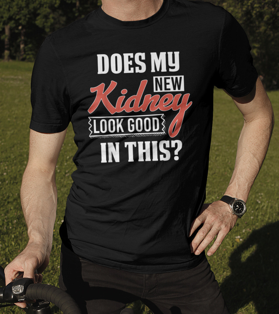 Does My New Kidney Look Good In This T-Shirt