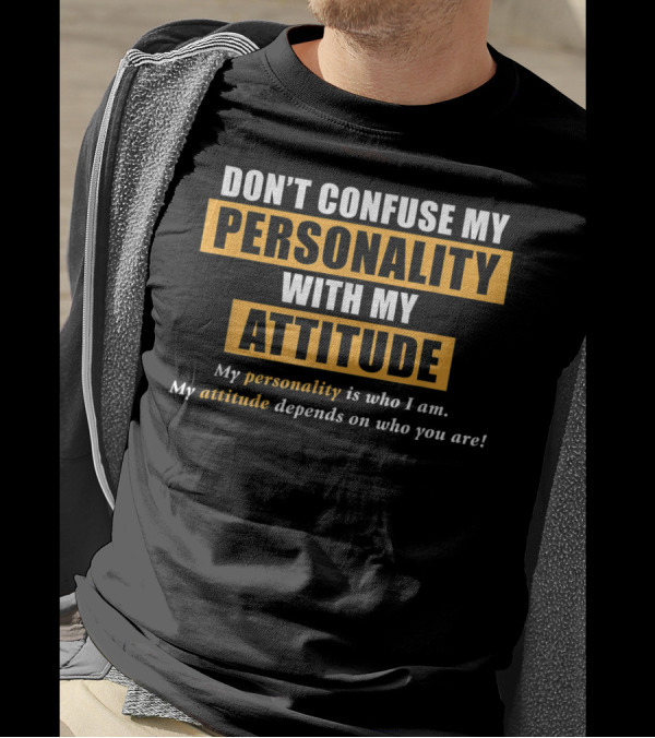 DON'T CONFUSE MY PERSONALITY WITH MY ATTITUDE My Personality Is Who I Am My Attitude Depends On Who You Are T-Shirt