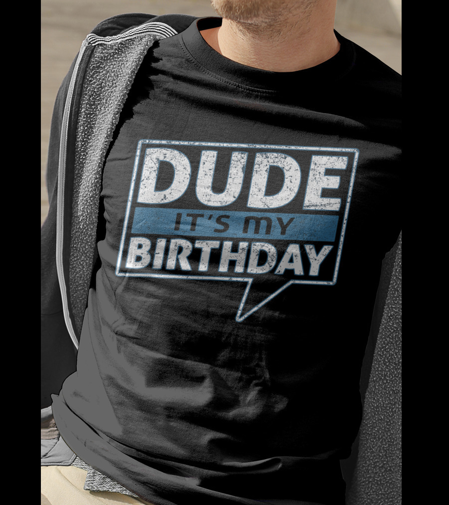 Dude It's My Birthday T-Shirt