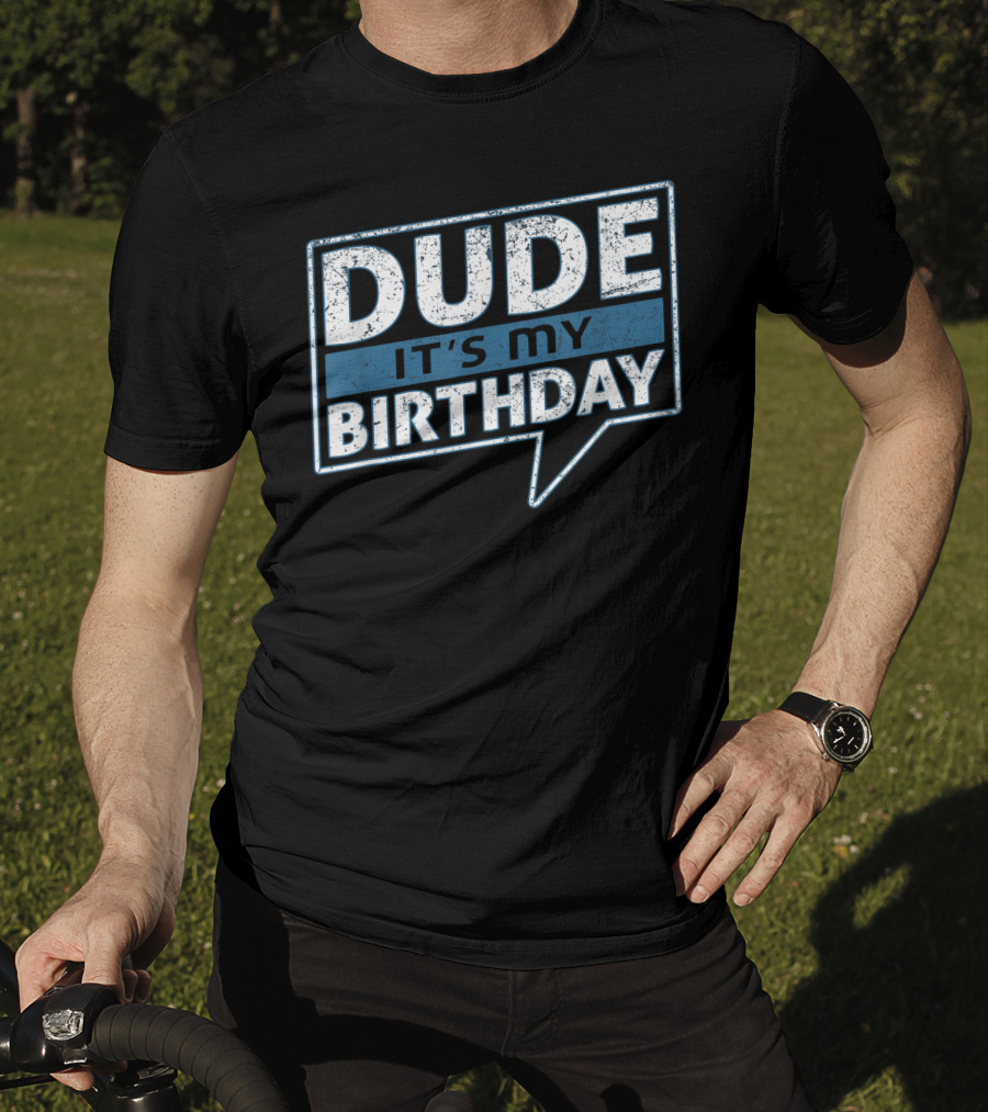 Dude It's My Birthday T-Shirt
