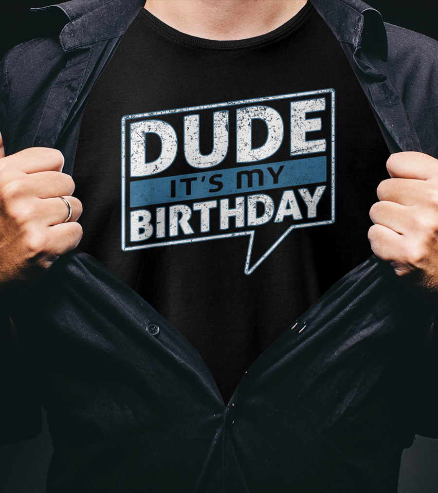 Dude It's My Birthday T-Shirt