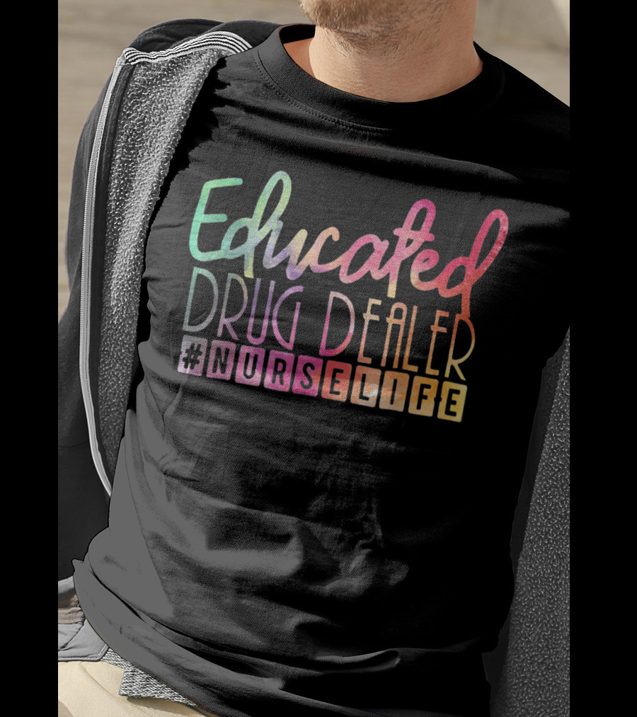 Educated Drug Dealer #NurseLife Funny Nurse Life T-Shirt