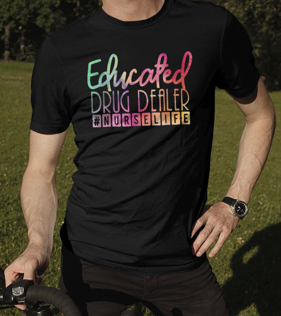 Educated Drug Dealer #NurseLife Funny Nurse Life T-Shirt