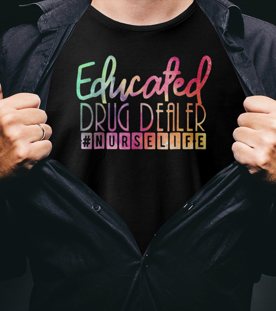 Educated Drug Dealer #NurseLife Funny Nurse Life T-Shirt