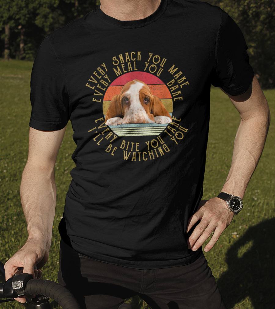 Every Snack You Make Every Meal You Bake Every Bite You Take I'll Be Watching You Basset T-Shirt