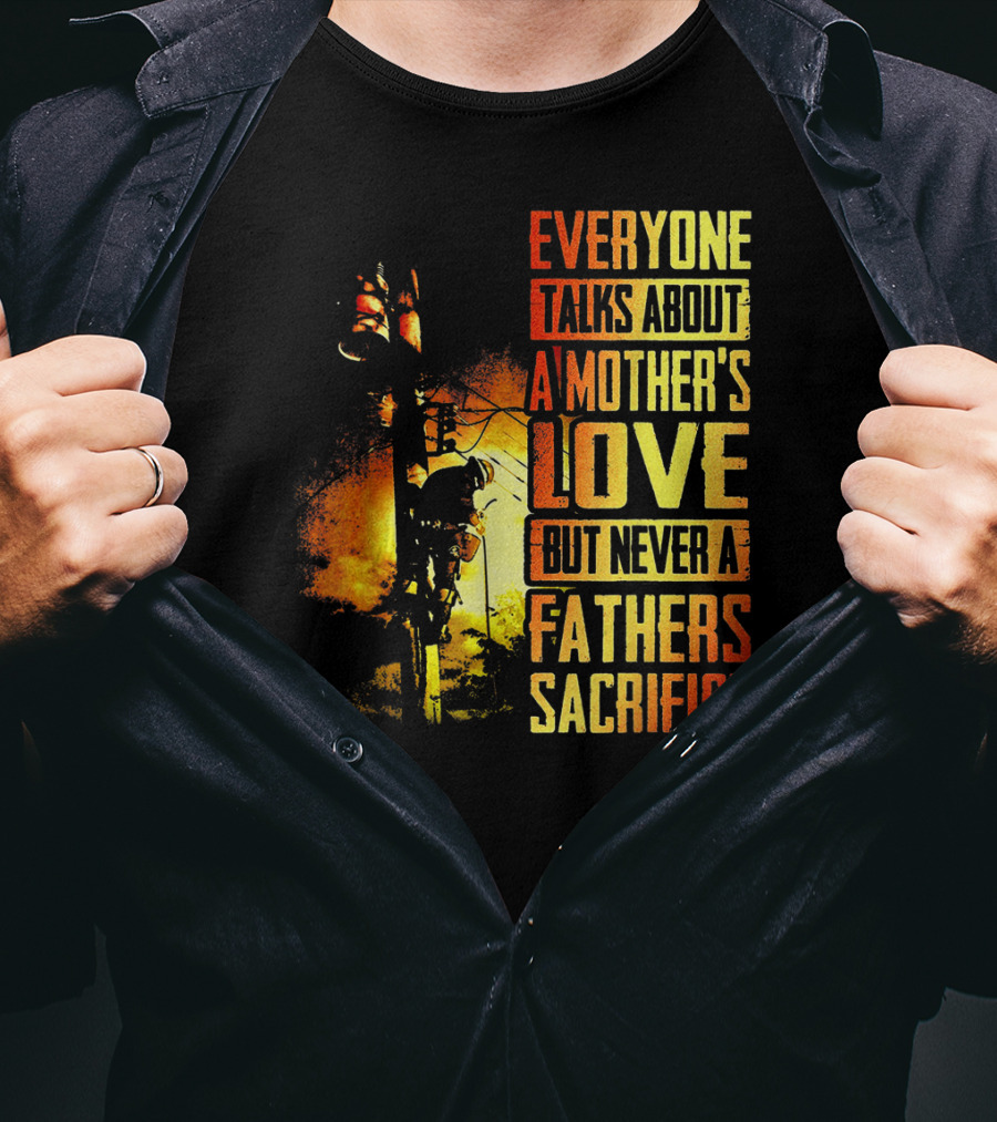 Everyone Talks About A Mother's Love But Never A Father's Sacrifice T-Shirt