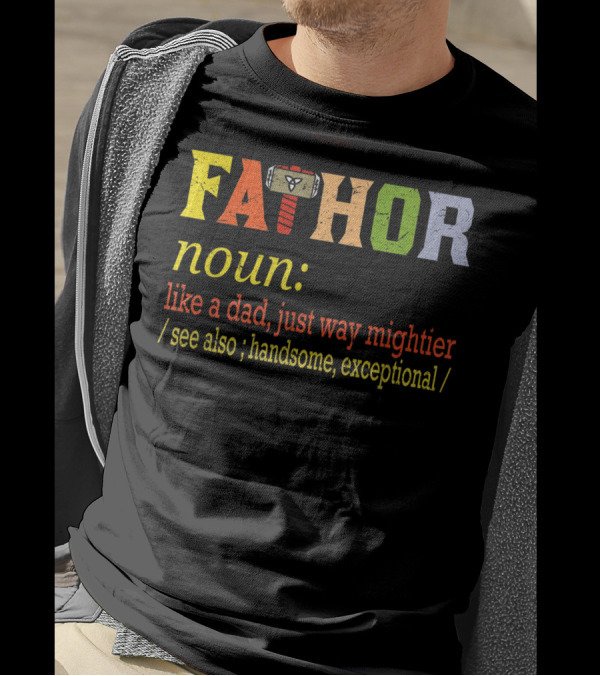 Fathor Noun Like A Dad Just Way Mightier Hammer Iconic Hero Handsome Exceptional T-Shirt