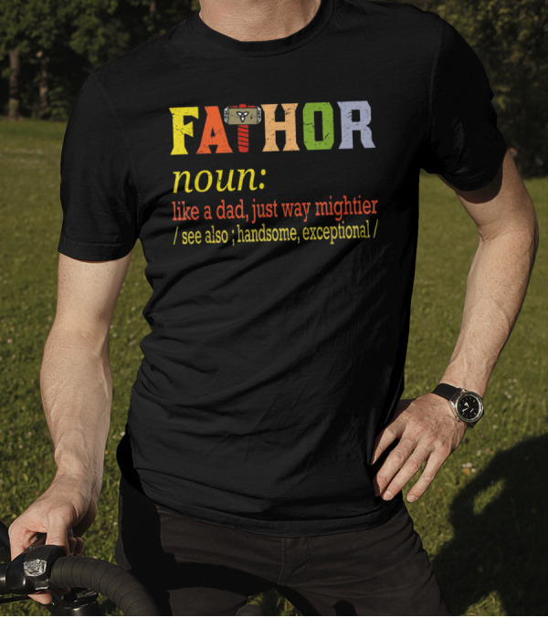 Fathor Noun Like A Dad Just Way Mightier Hammer Iconic Hero Handsome Exceptional T-Shirt