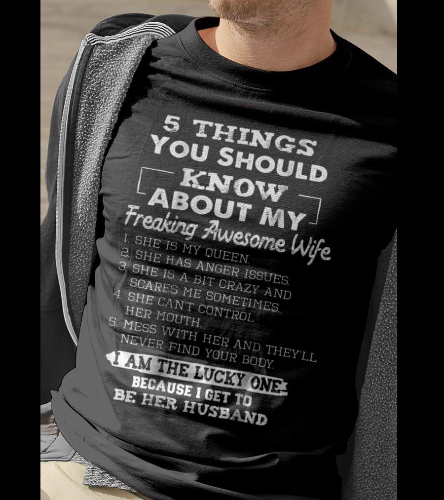5 Things You Should Know About My Freaking Awesome Wife I Am The Lucky One Because I Get To Be Her Husband T-Shirt
