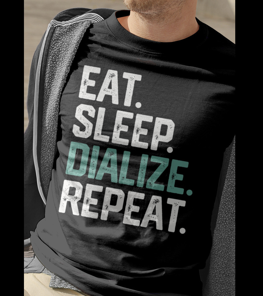 EAT SLEEP DIALIZE REPEAT Nurse Diabetes Dialysis Routine T-Shirt
