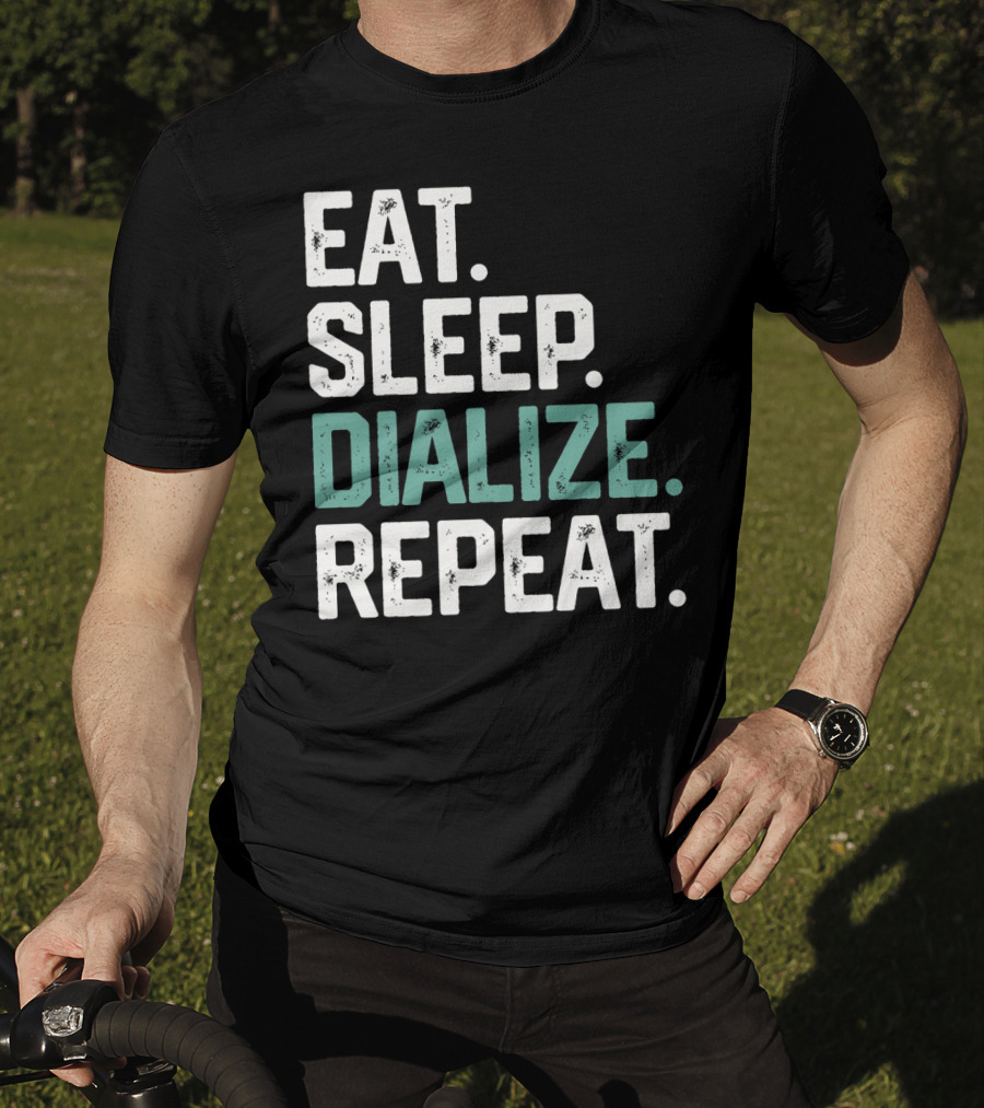 EAT SLEEP DIALIZE REPEAT Nurse Diabetes Dialysis Routine T-Shirt