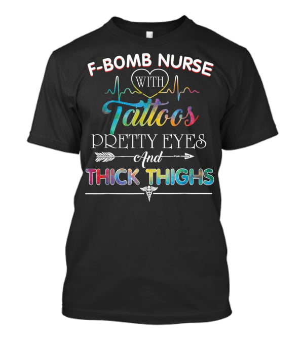 F-Bomb Nurse With Tattoos Pretty Eyes And Thick Thighs T-Shirt