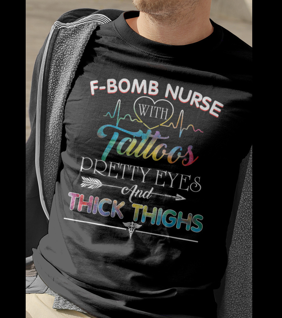 F-Bomb Nurse With Tattoos Pretty Eyes And Thick Thighs T-Shirt