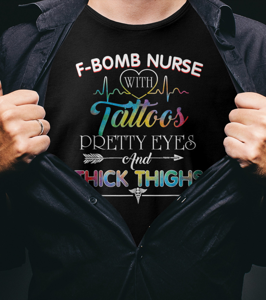 F-Bomb Nurse With Tattoos Pretty Eyes And Thick Thighs T-Shirt