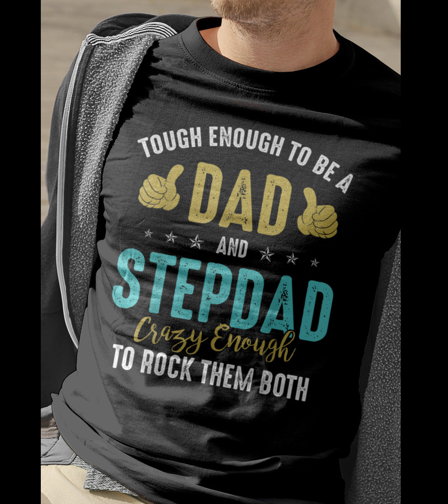 Tough Enough To Be A Dad And Stepdad Crazy Enough To Rock Them Both T-Shirt