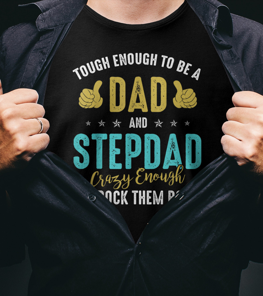 Tough Enough To Be A Dad And Stepdad Crazy Enough To Rock Them Both T-Shirt