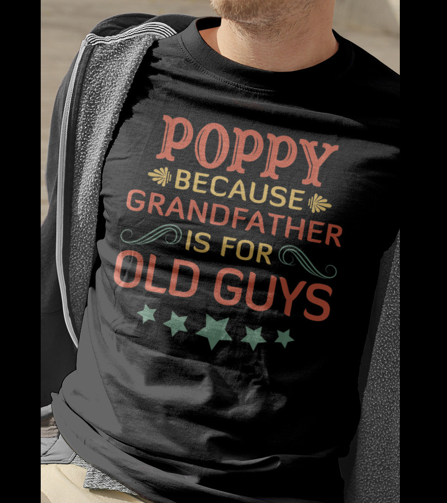 Poppy Because Grandfather Is For Old Guys Father's Day T-Shirt