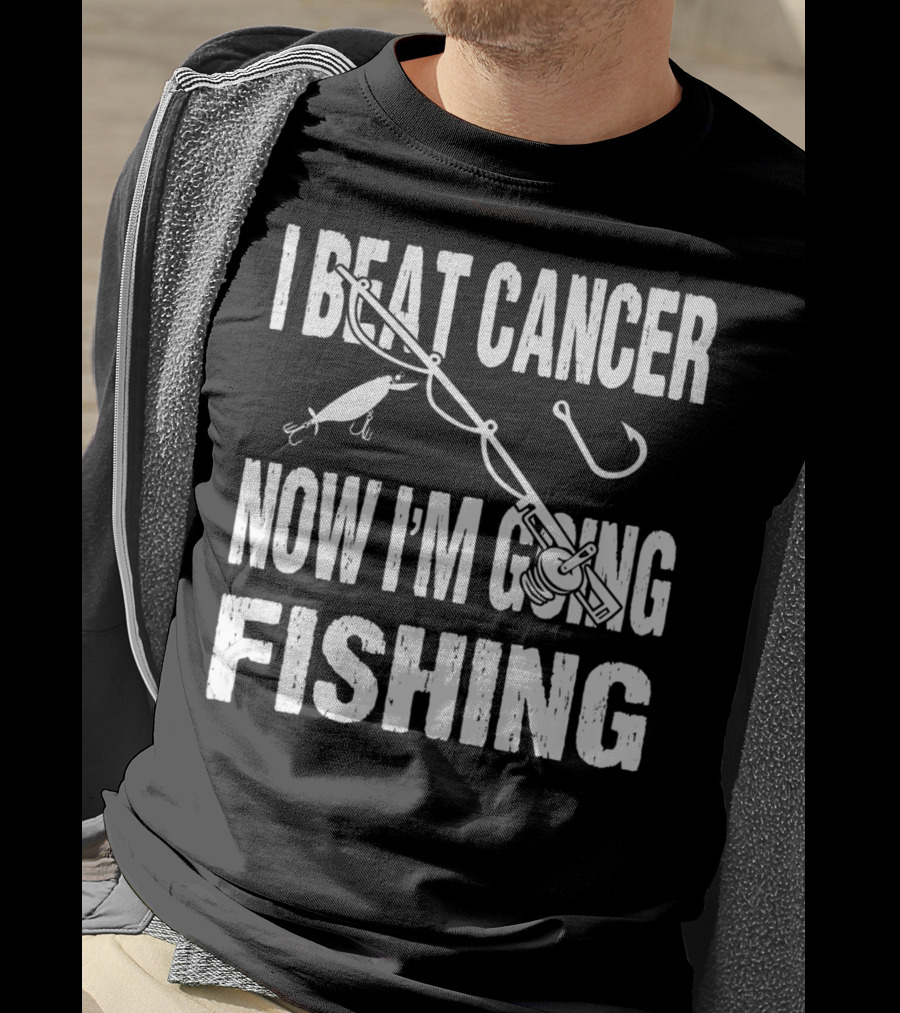 I Beat Cancer Now I'm Going Fishing T-Shirt