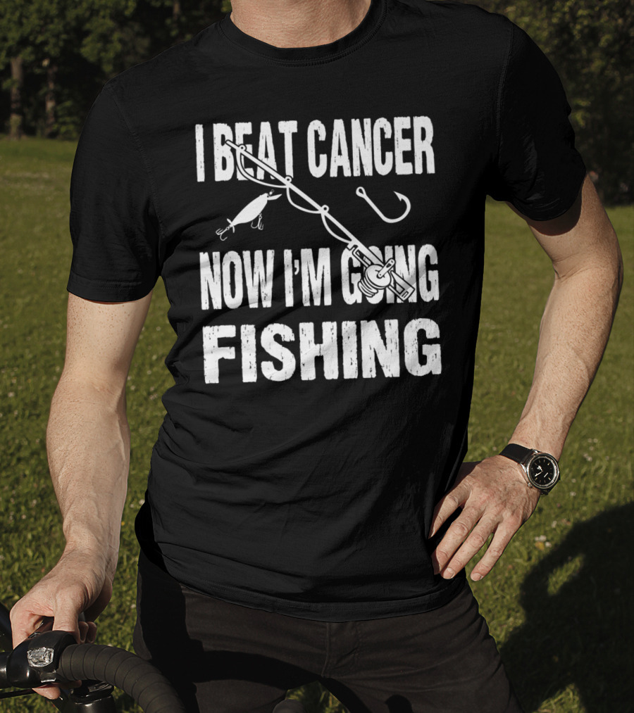 I Beat Cancer Now I'm Going Fishing T-Shirt