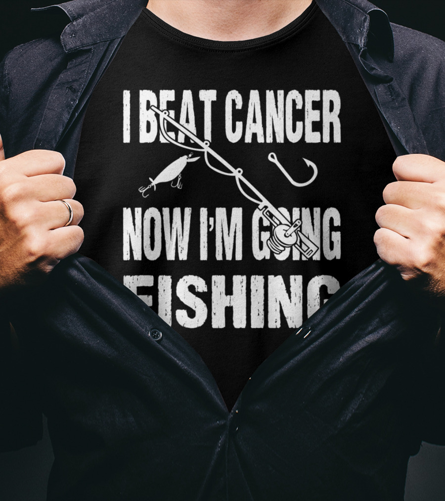 I Beat Cancer Now I'm Going Fishing T-Shirt