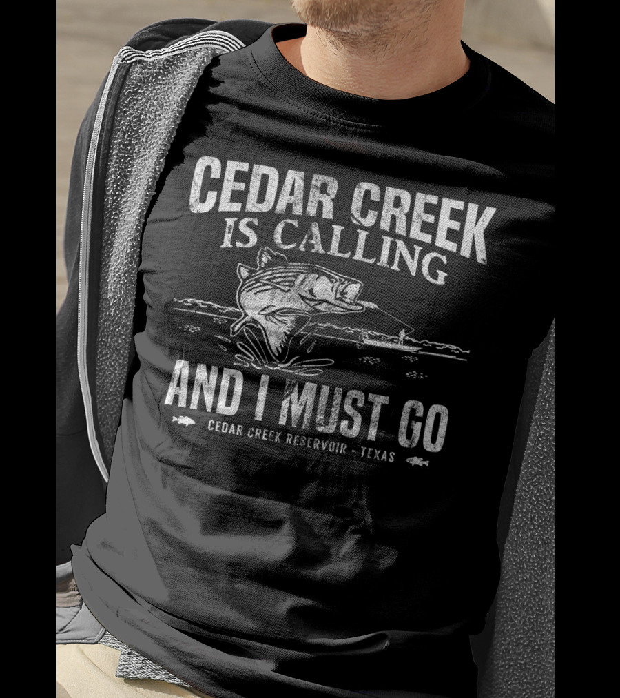 Cedar Creek Is Calling And I Must Go Cedar Creek Reservoir Texas Bass Fishing T-Shirt