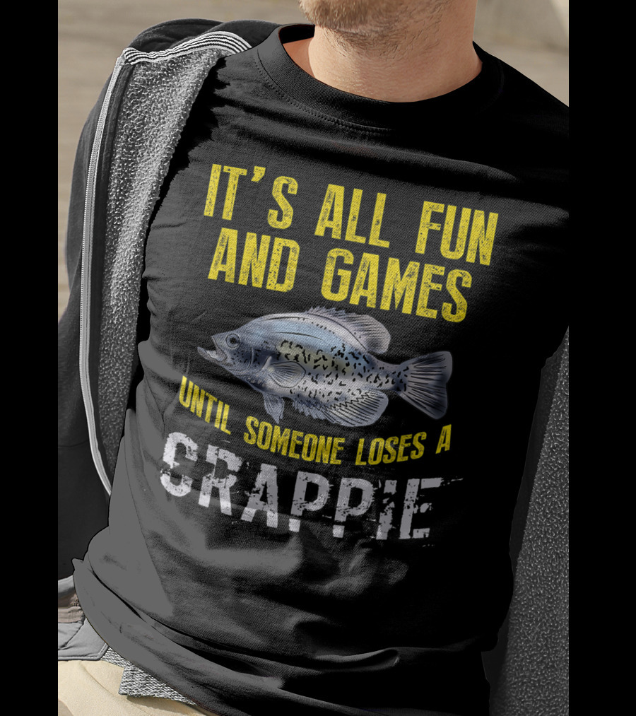 It's All Fun And Games Until Someone Loses A Crappie T-Shirt