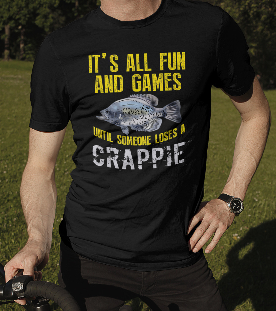 It's All Fun And Games Until Someone Loses A Crappie T-Shirt