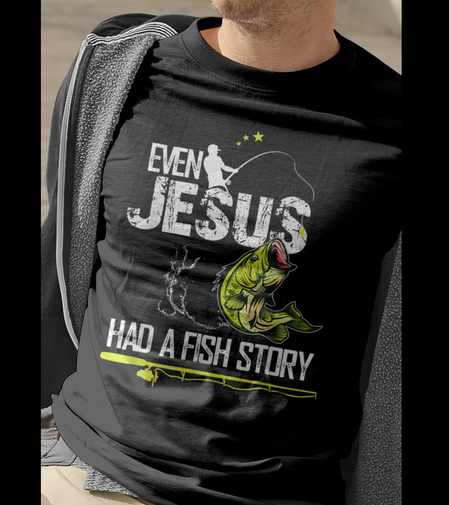 Even Jesus Had A Fish Story Angler And Bass T-Shirt