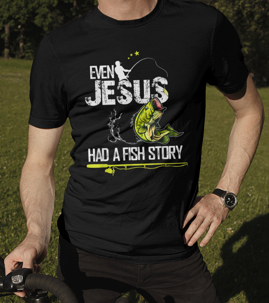 Even Jesus Had A Fish Story Angler And Bass T-Shirt