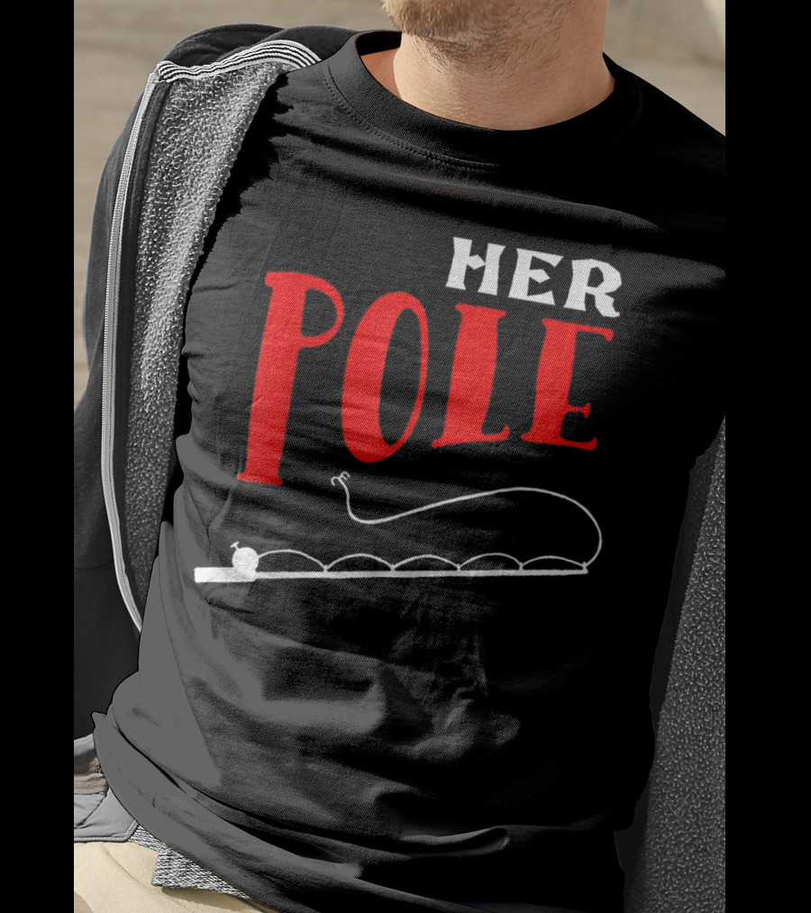 HER POLE Fishing Her Pole Fishing Couple T-Shirt