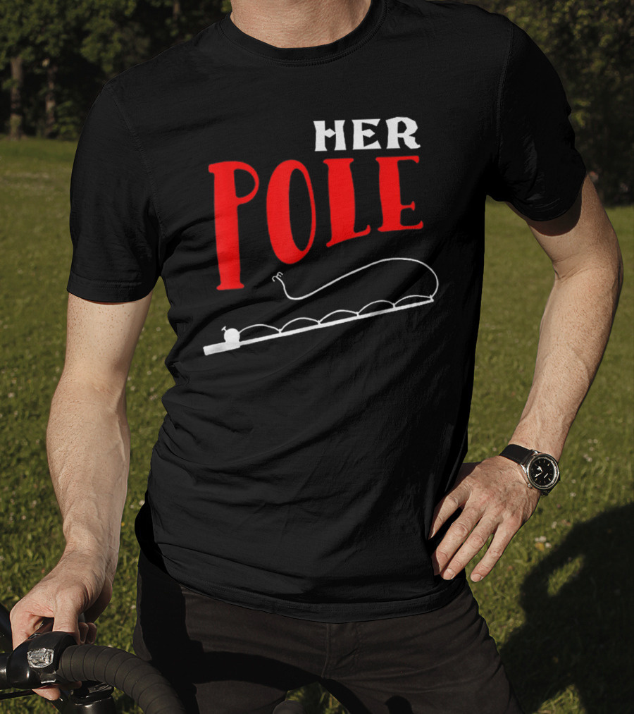 HER POLE Fishing Her Pole Fishing Couple T-Shirt