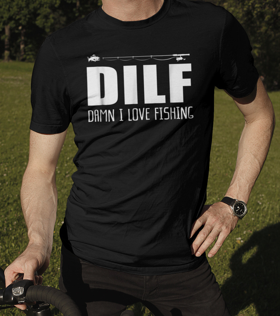 DILF Damn I Love Fishing With Fishing Rod And Fish T-Shirt