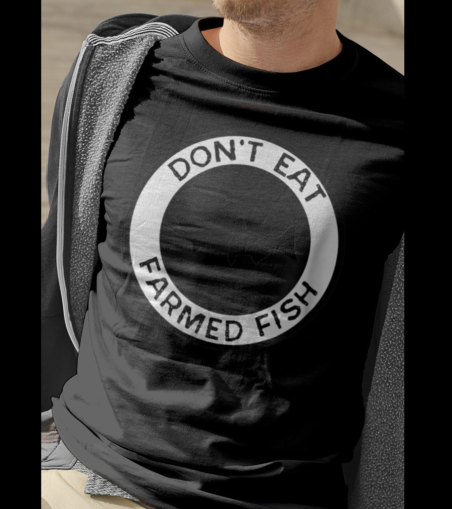 Don't Eat Farmed Fish Witty Commercial Fishing Seafood T-Shirt