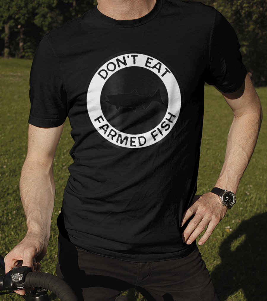 Don't Eat Farmed Fish Witty Commercial Fishing Seafood T-Shirt