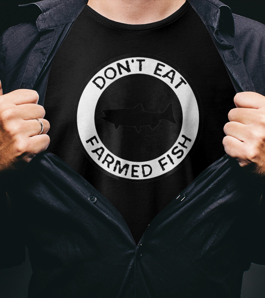 Don't Eat Farmed Fish Witty Commercial Fishing Seafood T-Shirt