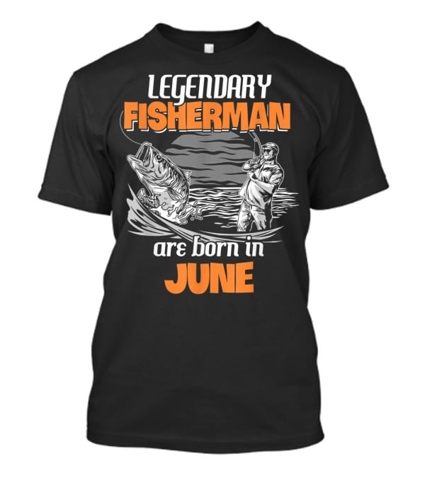 Legendary Fisherman Are Born In June T-Shirt