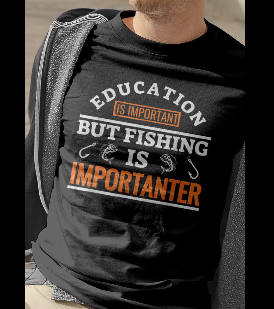 Education Is Important But Fishing Is Importanter Fish Hook T-Shirt